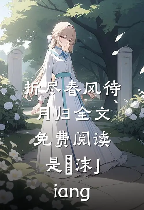 折尽春风待月归全文免费阅读是沬沫Jiang