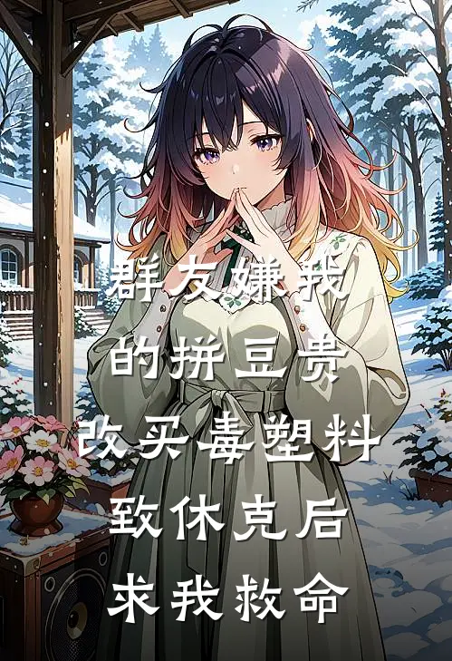 群友嫌我的拼豆贵，改买毒塑料致休克后求我救命