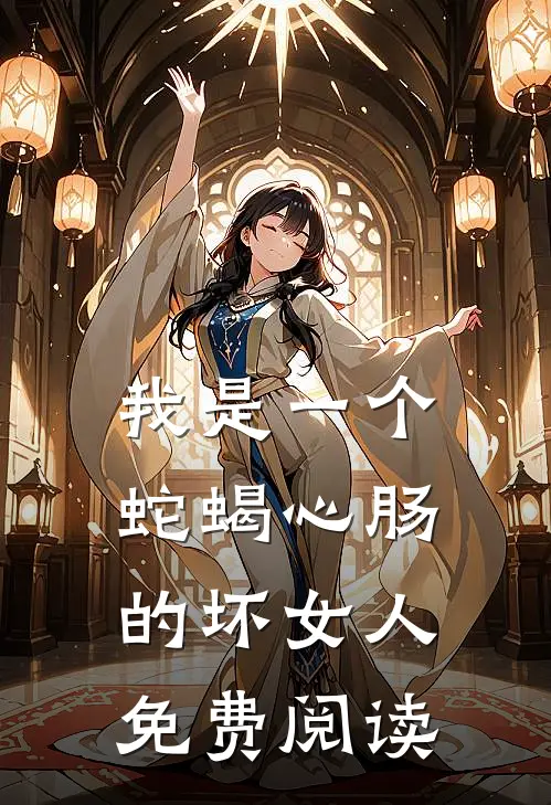 我是一个蛇蝎心肠的坏女人免费阅读