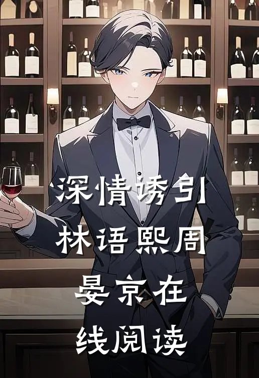 深情诱引林语熙周晏京在线阅读
