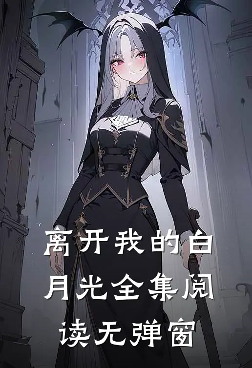 离开我的白月光全集阅读无弹窗