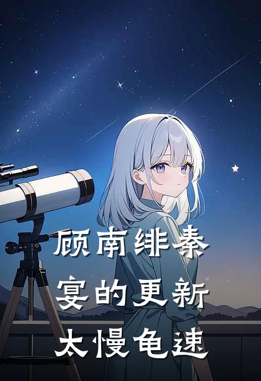 顾南绯秦宴的更新太慢龟速