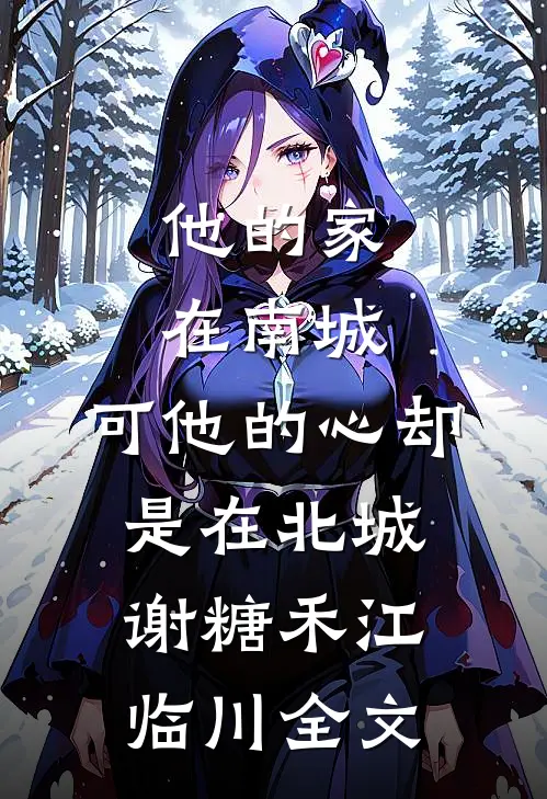 他的家在南城，可他的心却是在北城谢糖禾江临川全文
