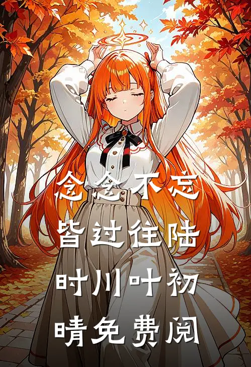 念念不忘皆过往陆时川叶初晴免费阅