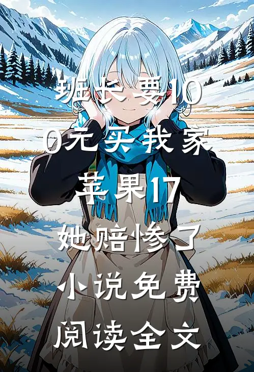 班长要100元买我家苹果17，她赔惨了小说免费阅读全文