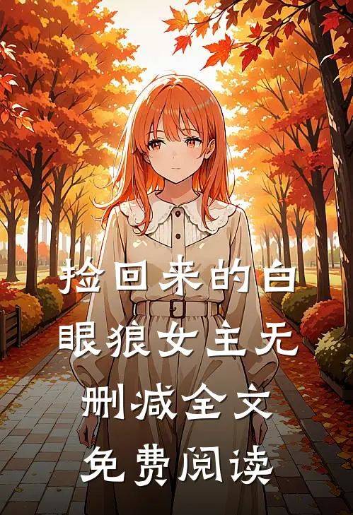 捡回来的白眼狼女主无删减全文免费阅读
