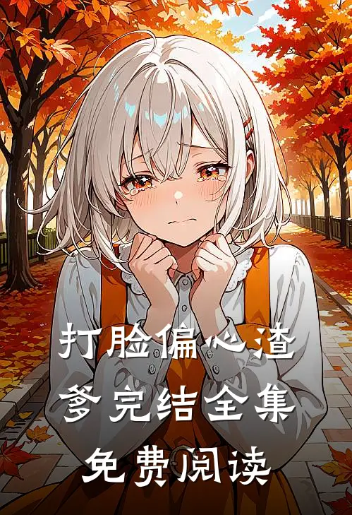 打脸偏心渣爹完结全集免费阅读