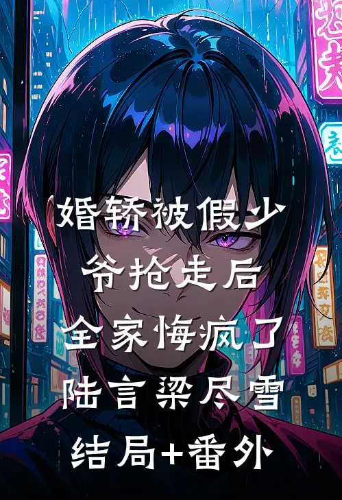 婚轿被假少爷抢走后，全家悔疯了陆言梁尽雪结局+番外