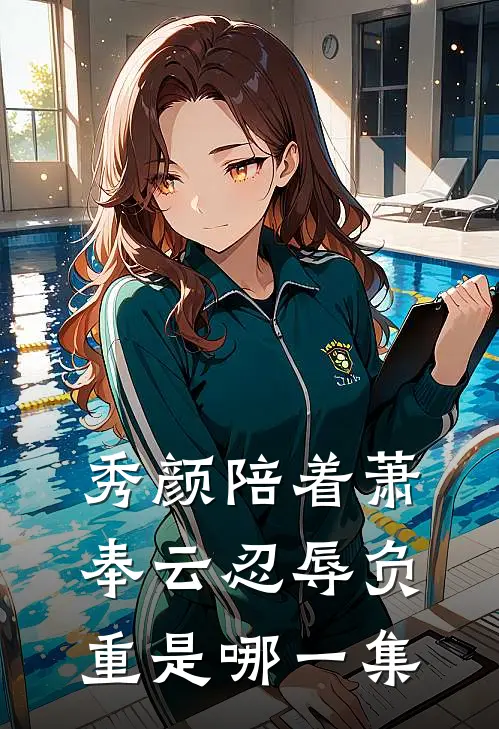 秀颜陪着萧奉云忍辱负重是哪一集