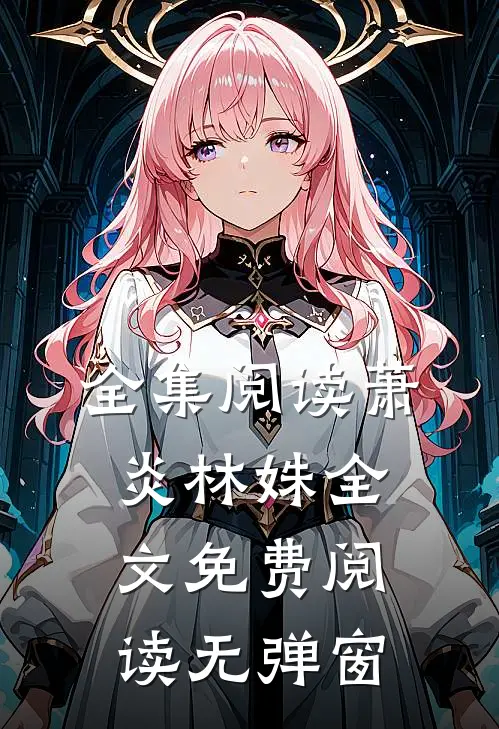全集阅读萧炎林姝全文免费阅读无弹窗
