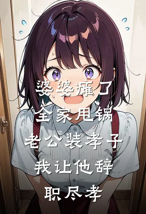婆婆瘫了全家甩锅，老公装孝子，我让他辞职尽孝