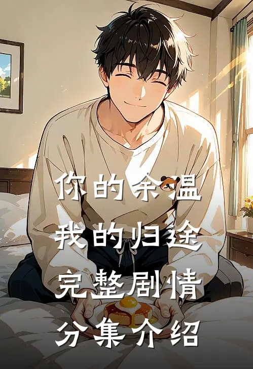 你的余温我的归途完整剧情分集介绍