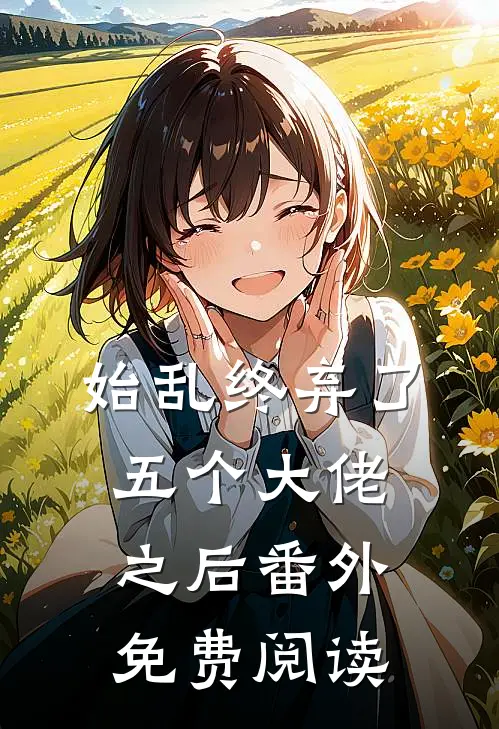 始乱终弃了五个大佬之后番外免费阅读