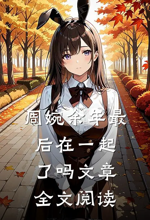周婉余年最后在一起了吗文章全文阅读