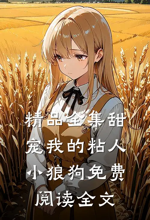 精品全集甜宠我的粘人小狼狗免费阅读全文