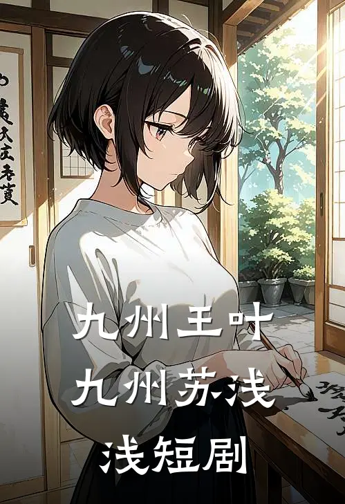 九州王叶九州苏浅浅短剧