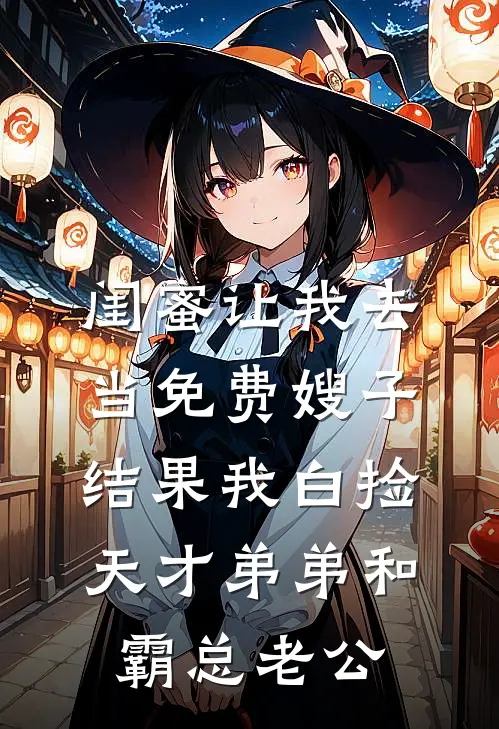 闺蜜让我去当免费嫂子，结果我白捡天才弟弟和霸总老公