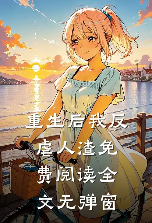 重生后我反虐人渣免费阅读全文无弹窗