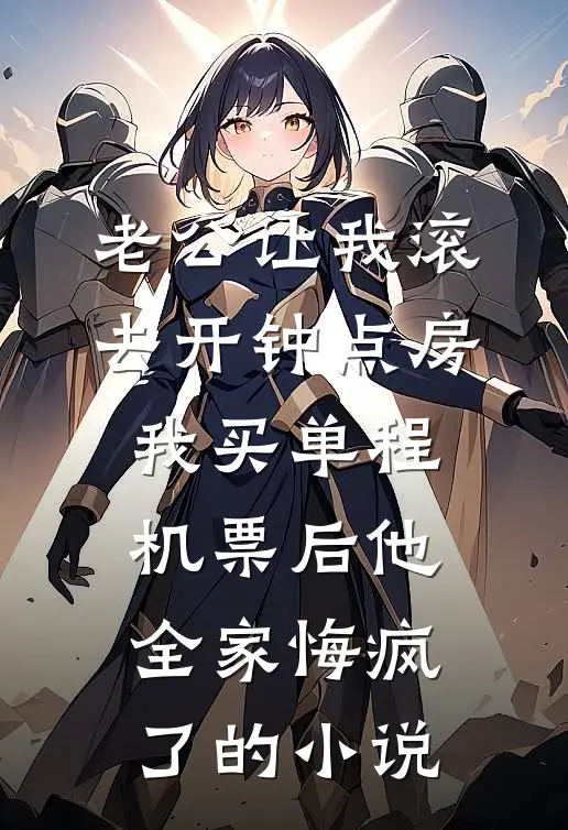 老公让我滚去开钟点房，我买单程机票后他全家悔疯了的小说