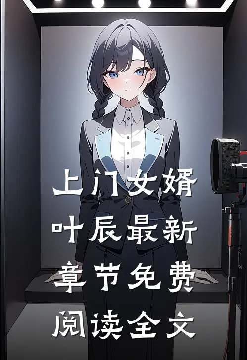 上门女婿叶辰最新章节免费阅读全文