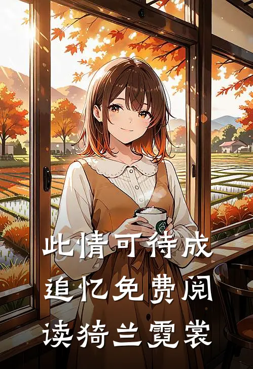 此情可待成追忆免费阅读猗兰霓裳