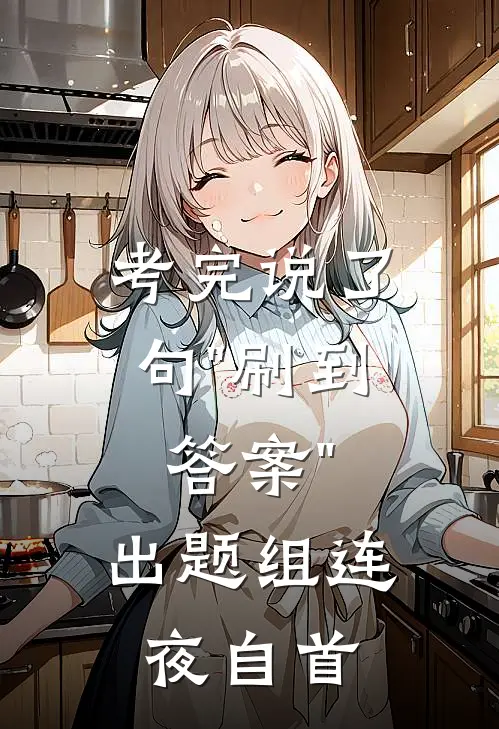 考完说了句"刷到答案"，出题组连夜自首