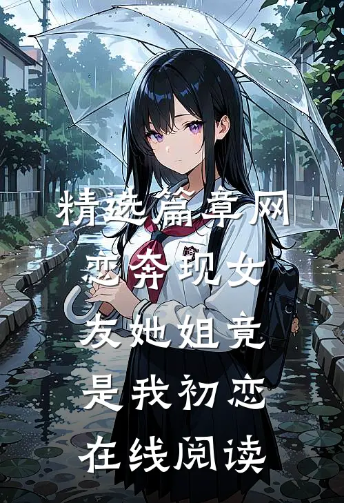 精选篇章网恋奔现女友她姐竟是我初恋在线阅读