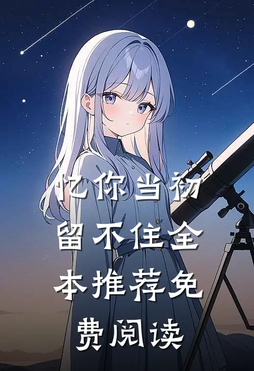 忆你当初留不住全本推荐免费阅读