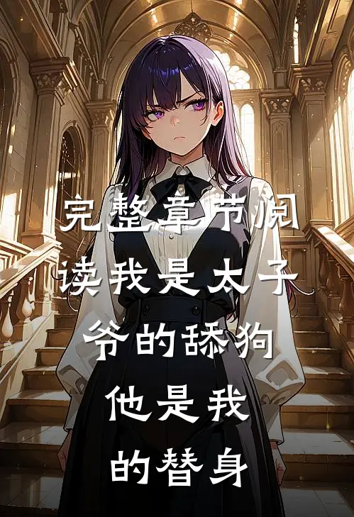 完整章节阅读我是太子爷的舔狗,他是我的替身