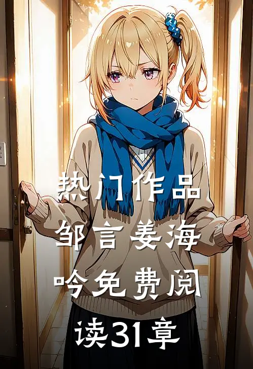 热门作品邹言姜海吟免费阅读31章