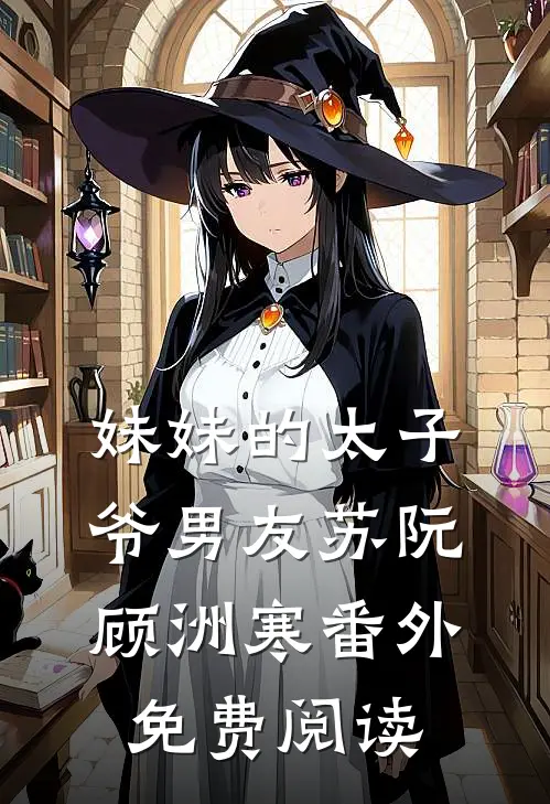 妹妹的太子爷男友苏阮顾洲寒番外免费阅读