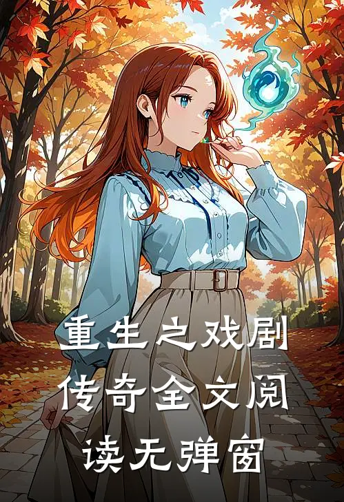 重生之戏剧传奇全文阅读无弹窗