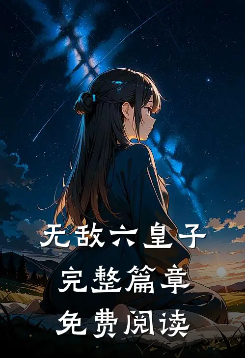 无敌六皇子完整篇章免费阅读