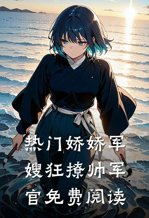 热门娇娇军嫂狂撩帅军官免费阅读