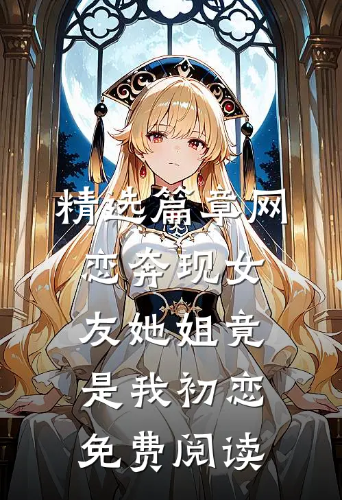 精选篇章网恋奔现女友她姐竟是我初恋免费阅读