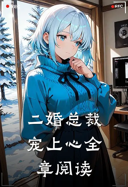 二婚总裁宠上心全章阅读