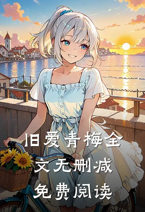 旧爱青梅全文无删减免费阅读