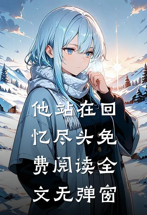 他站在回忆尽头免费阅读全文无弹窗