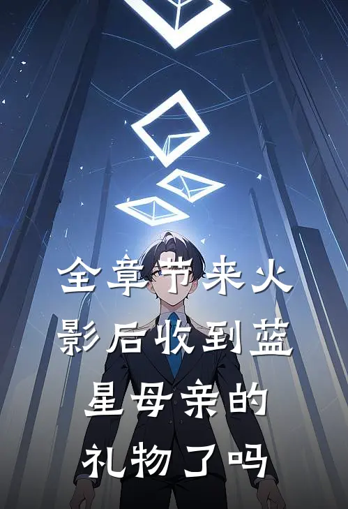 全章节来火影后收到蓝星母亲的礼物了吗