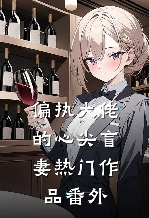 偏执大佬的心尖盲妻热门作品番外