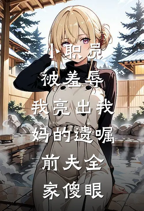 小职员被羞辱，我亮出我妈的遗嘱，前夫全家傻眼