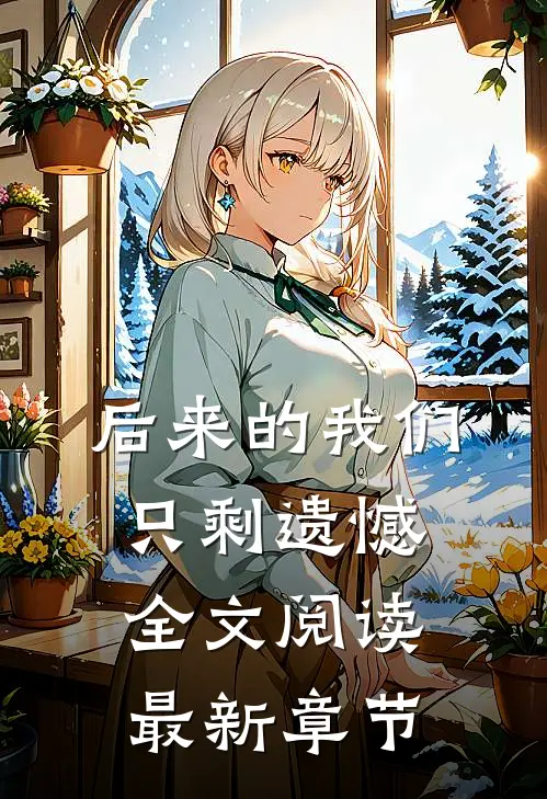 后来的我们只剩遗憾全文阅读最新章节