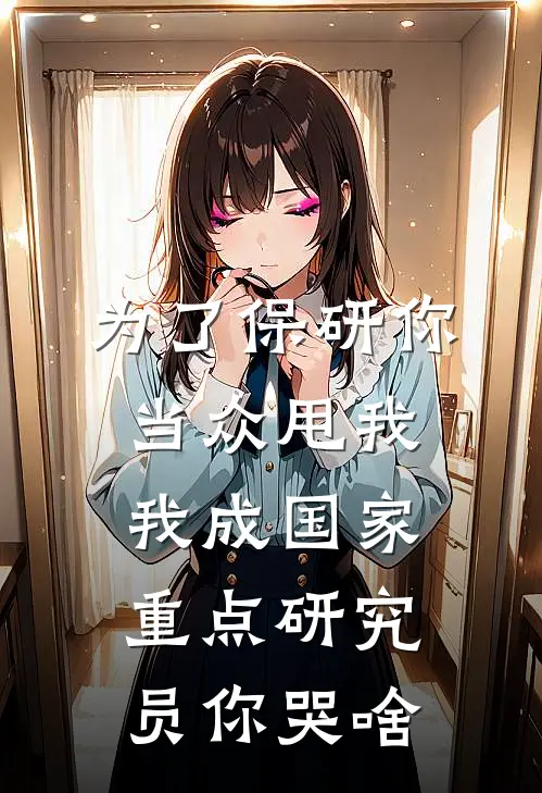 为了保研你当众甩我，我成国家重点研究员你哭啥