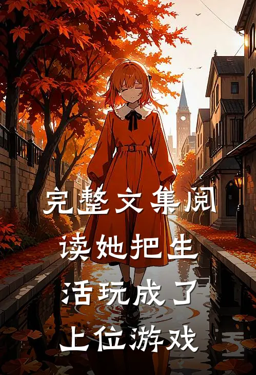 完整文集阅读她把生活玩成了上位游戏