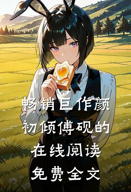 畅销巨作颜初倾傅砚的在线阅读免费全文