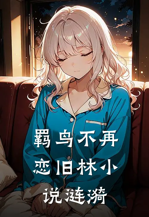 羁鸟不再恋旧林小说涟漪