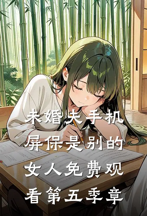 未婚夫手机屏保是别的女人免费观看第五季章