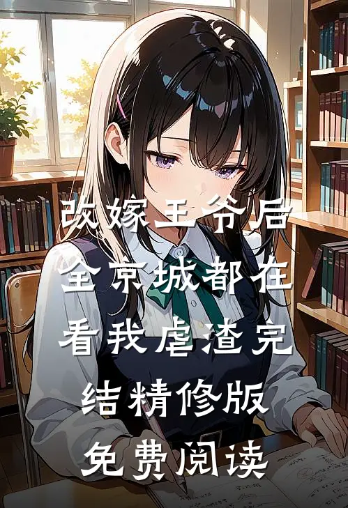 改嫁王爷后,全京城都在看我虐渣完结精修版免费阅读