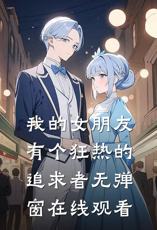 我的女朋友有个狂热的追求者无弹窗在线观看