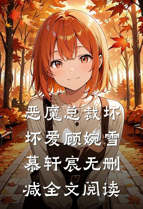 恶魔总裁坏坏爱顾婉雪慕轩宸无删减全文阅读